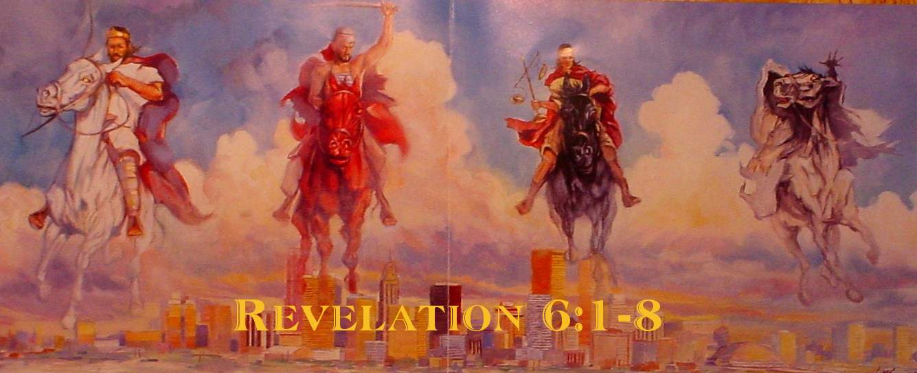 Revelation 6:1-8  - FOUR HORSEMEN OF THE APOCALYPSE